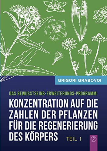 Konzentration auf die Zahlen der Pflanzen für die Regenerierung des Körpers - TEIL 1: Das Bewußtseins-Erweiterungs-Programm von Books on Demand